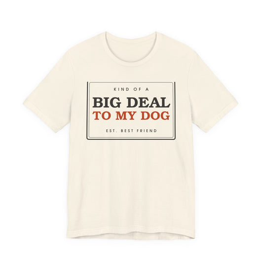 Kind of a Big Deal to My Dog — Badge Tee