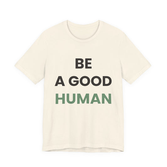 Be a Good Human — Inspirational Tee
