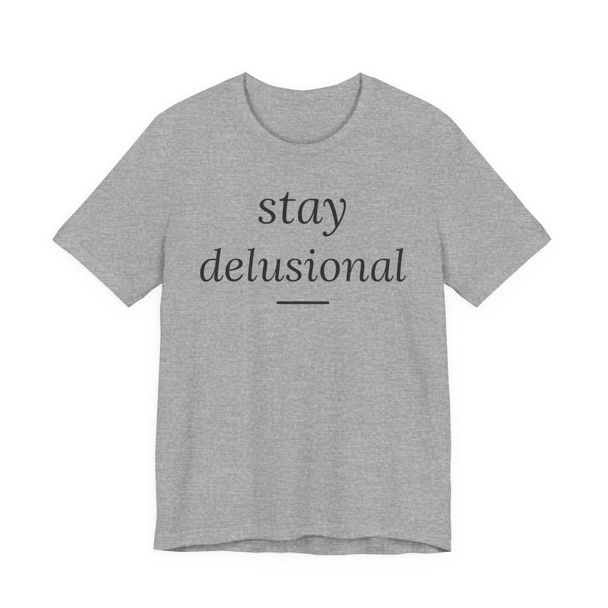 Stay Delusional — Ironic Serif Tee