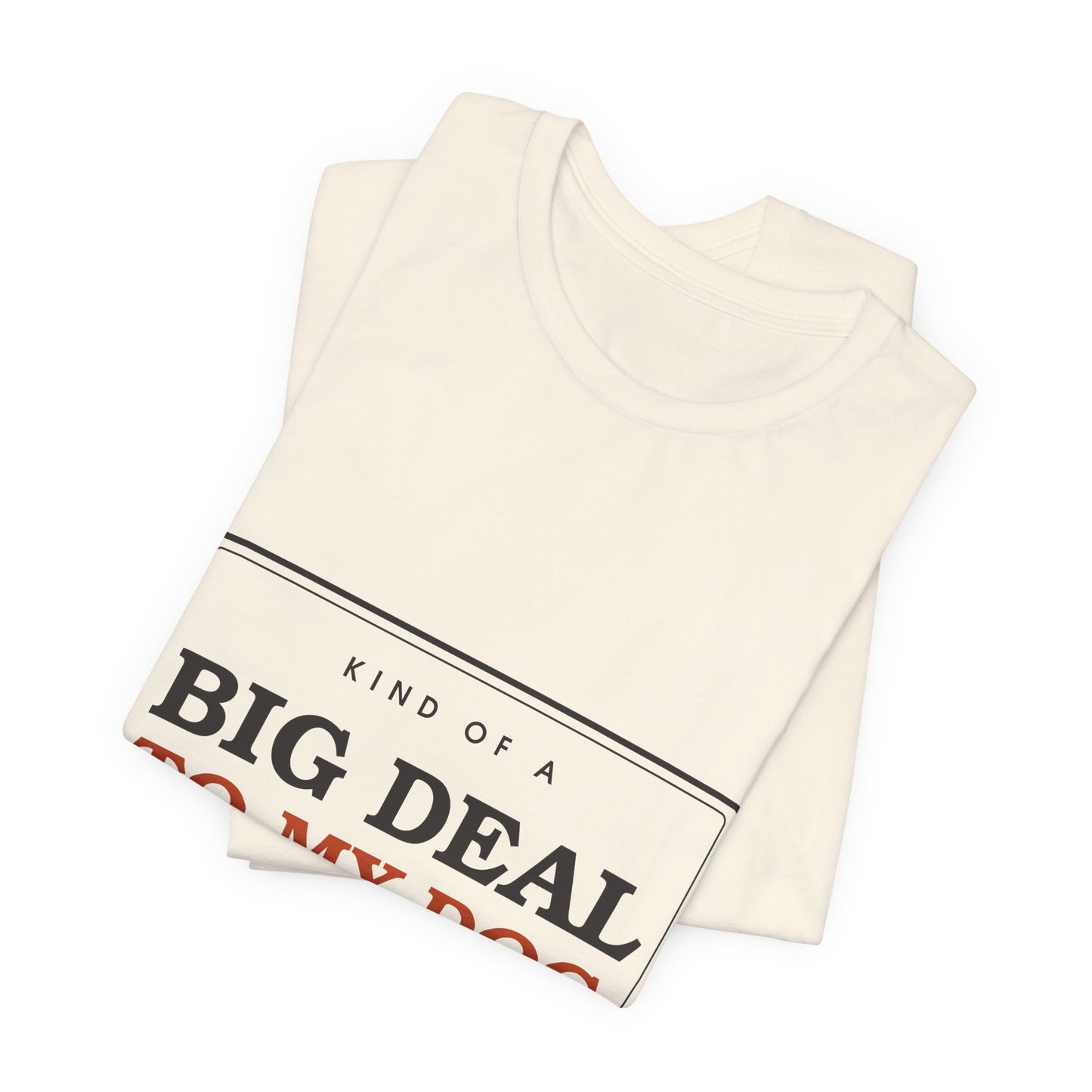 Kind of a Big Deal to My Dog — Badge Tee