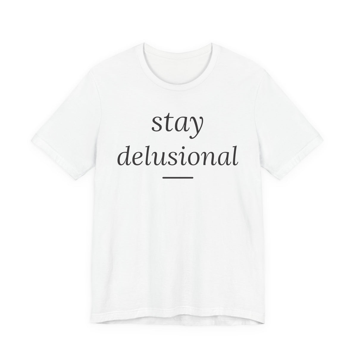 Stay Delusional — Ironic Serif Tee