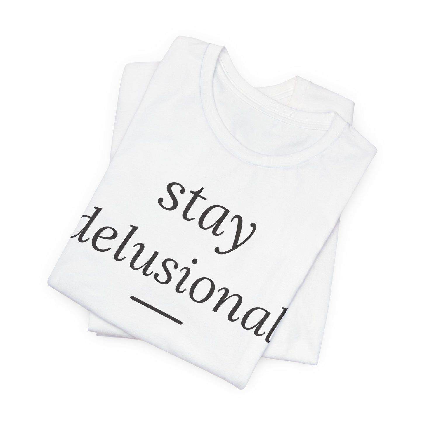Stay Delusional — Ironic Serif Tee