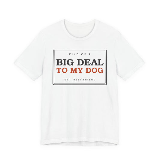 Kind of a Big Deal to My Dog — Badge Tee