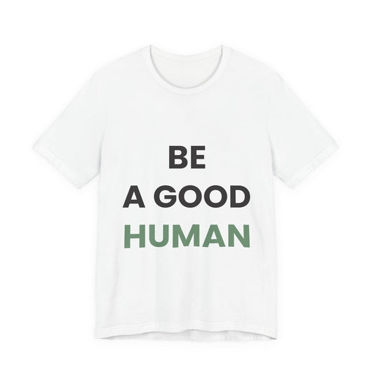 Be a Good Human — Inspirational Tee