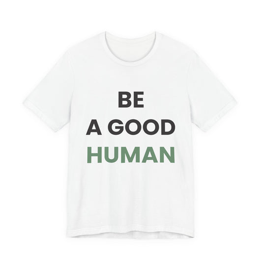 Be a Good Human — Inspirational Tee