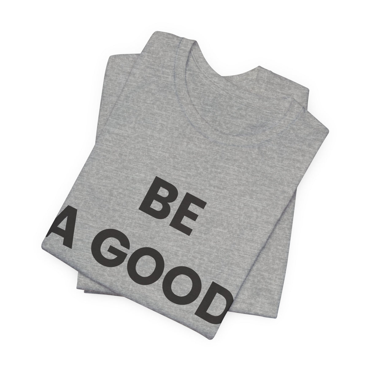 Be a Good Human — Inspirational Tee
